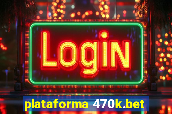 plataforma 470k.bet